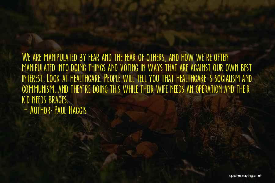 Paul Haggis Quotes: We Are Manipulated By Fear And The Fear Of Others, And How We're Often Manipulated Into Doing Things And Voting