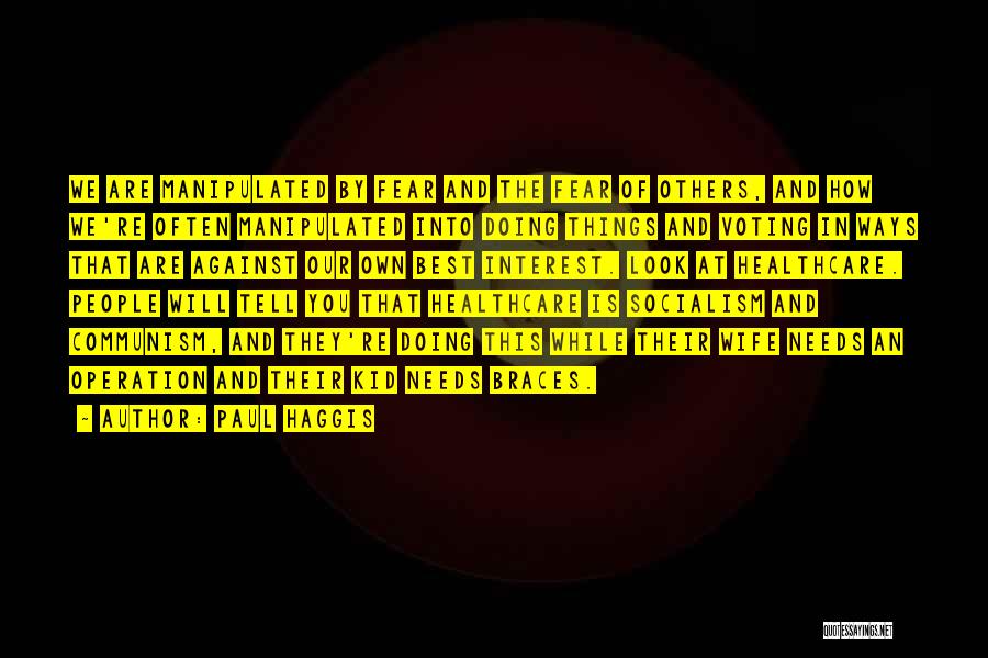 Paul Haggis Quotes: We Are Manipulated By Fear And The Fear Of Others, And How We're Often Manipulated Into Doing Things And Voting