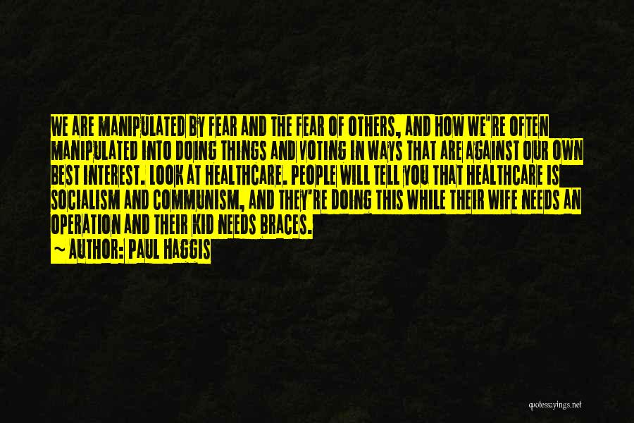 Paul Haggis Quotes: We Are Manipulated By Fear And The Fear Of Others, And How We're Often Manipulated Into Doing Things And Voting