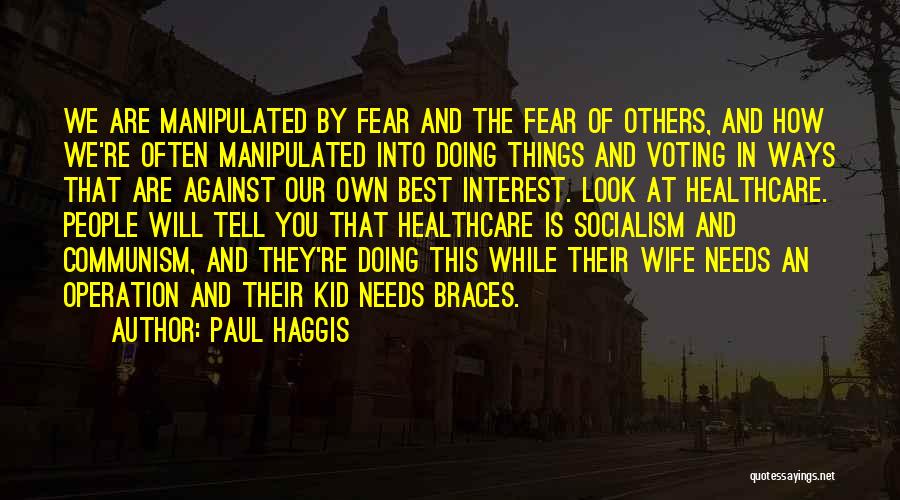 Paul Haggis Quotes: We Are Manipulated By Fear And The Fear Of Others, And How We're Often Manipulated Into Doing Things And Voting