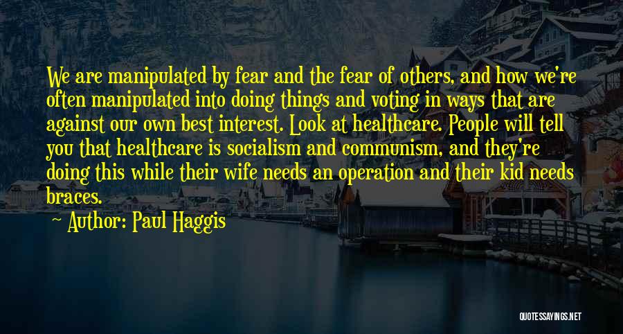 Paul Haggis Quotes: We Are Manipulated By Fear And The Fear Of Others, And How We're Often Manipulated Into Doing Things And Voting