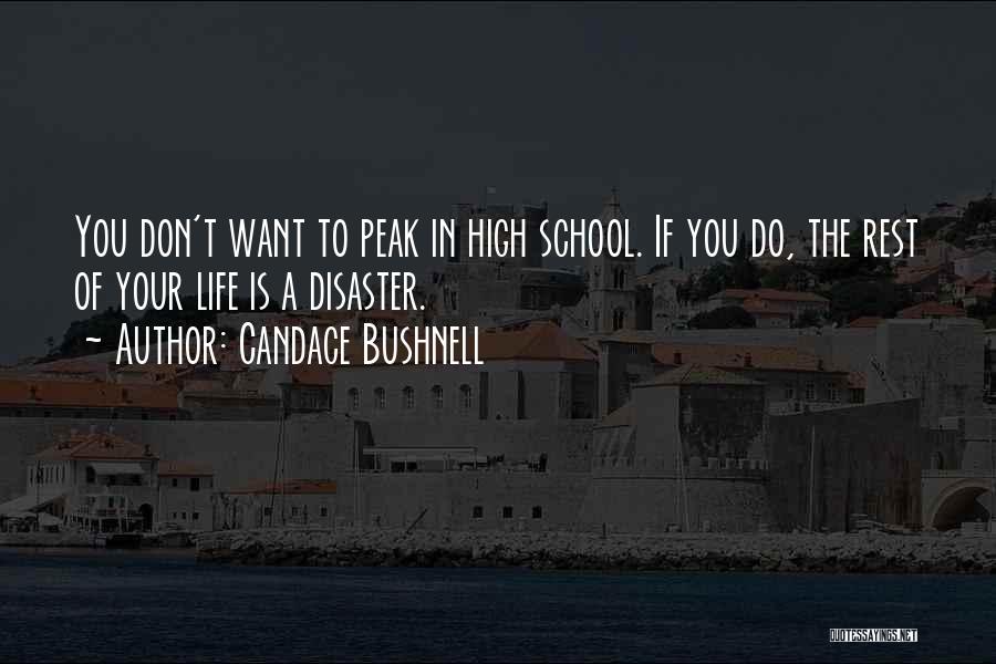 Candace Bushnell Quotes: You Don't Want To Peak In High School. If You Do, The Rest Of Your Life Is A Disaster.