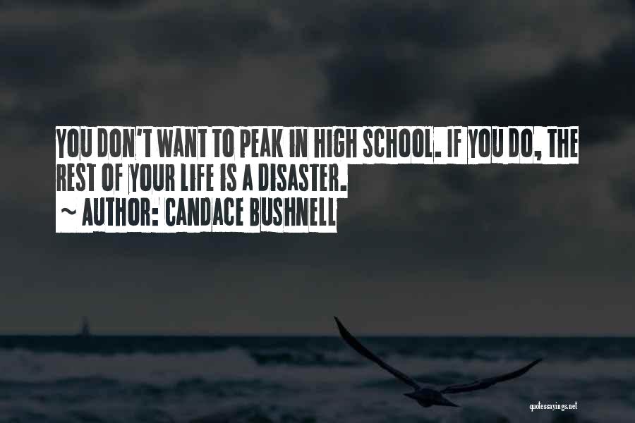 Candace Bushnell Quotes: You Don't Want To Peak In High School. If You Do, The Rest Of Your Life Is A Disaster.