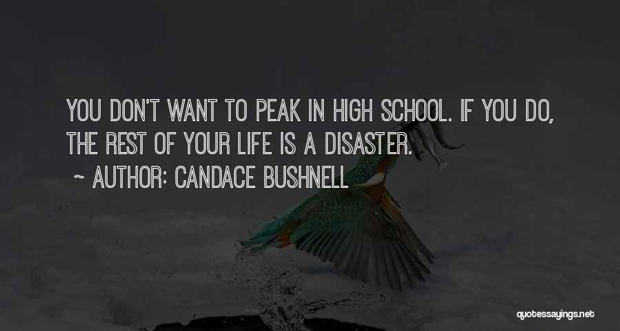 Candace Bushnell Quotes: You Don't Want To Peak In High School. If You Do, The Rest Of Your Life Is A Disaster.