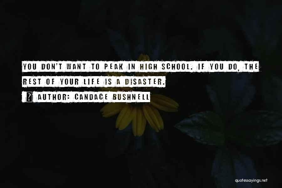 Candace Bushnell Quotes: You Don't Want To Peak In High School. If You Do, The Rest Of Your Life Is A Disaster.