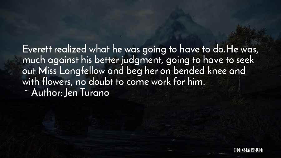 Jen Turano Quotes: Everett Realized What He Was Going To Have To Do.he Was, Much Against His Better Judgment, Going To Have To