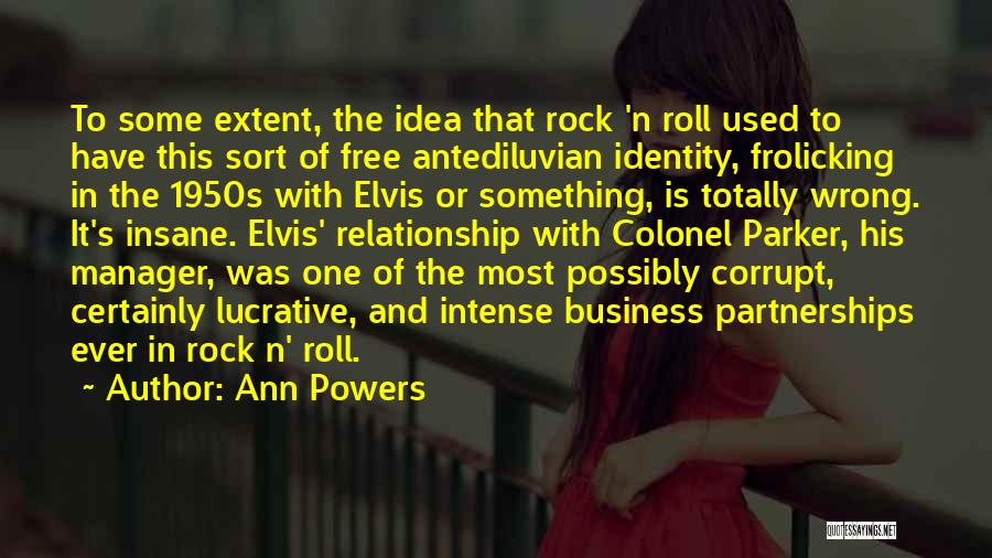 Ann Powers Quotes: To Some Extent, The Idea That Rock 'n Roll Used To Have This Sort Of Free Antediluvian Identity, Frolicking In