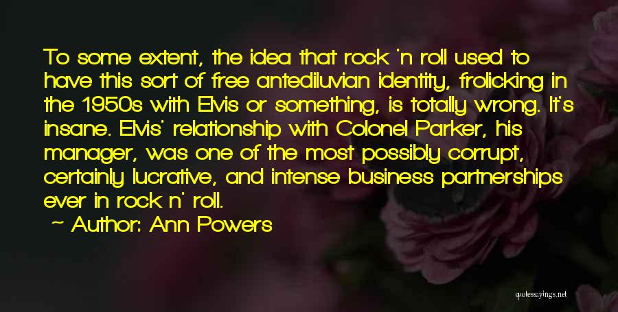 Ann Powers Quotes: To Some Extent, The Idea That Rock 'n Roll Used To Have This Sort Of Free Antediluvian Identity, Frolicking In