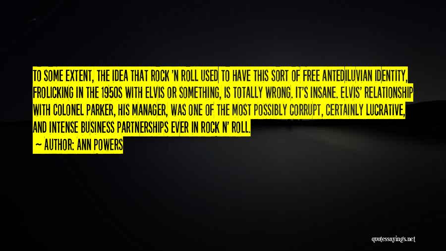 Ann Powers Quotes: To Some Extent, The Idea That Rock 'n Roll Used To Have This Sort Of Free Antediluvian Identity, Frolicking In