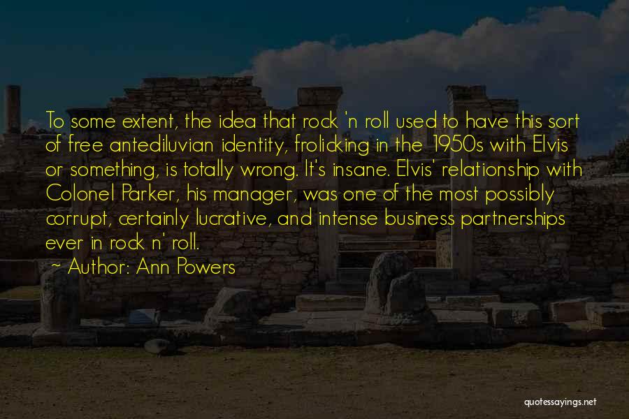 Ann Powers Quotes: To Some Extent, The Idea That Rock 'n Roll Used To Have This Sort Of Free Antediluvian Identity, Frolicking In