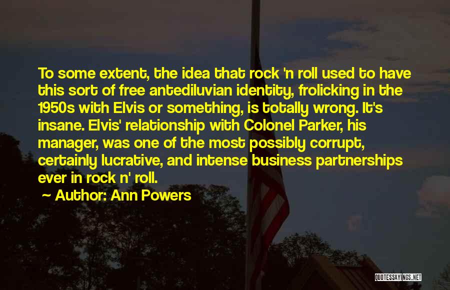 Ann Powers Quotes: To Some Extent, The Idea That Rock 'n Roll Used To Have This Sort Of Free Antediluvian Identity, Frolicking In