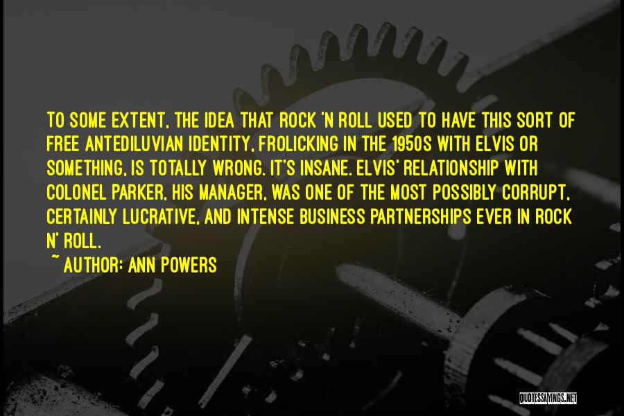 Ann Powers Quotes: To Some Extent, The Idea That Rock 'n Roll Used To Have This Sort Of Free Antediluvian Identity, Frolicking In