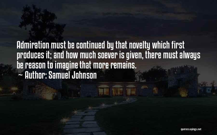 Samuel Johnson Quotes: Admiration Must Be Continued By That Novelty Which First Produces It; And How Much Soever Is Given, There Must Always