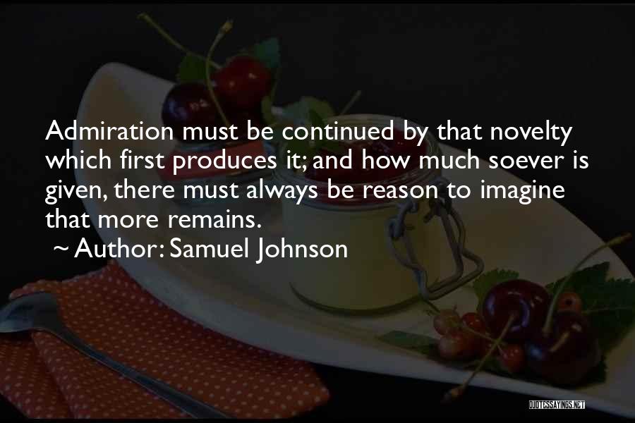 Samuel Johnson Quotes: Admiration Must Be Continued By That Novelty Which First Produces It; And How Much Soever Is Given, There Must Always