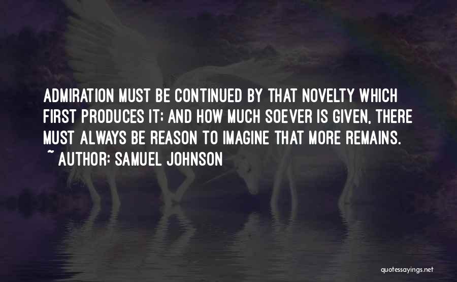 Samuel Johnson Quotes: Admiration Must Be Continued By That Novelty Which First Produces It; And How Much Soever Is Given, There Must Always