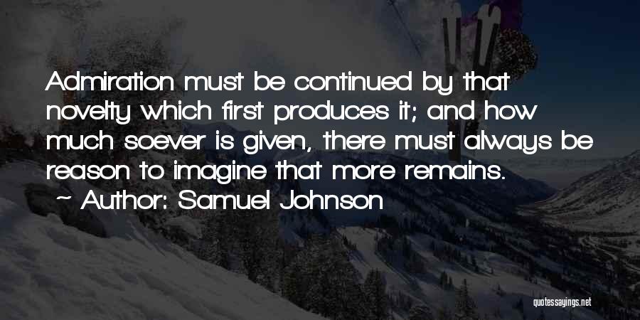 Samuel Johnson Quotes: Admiration Must Be Continued By That Novelty Which First Produces It; And How Much Soever Is Given, There Must Always