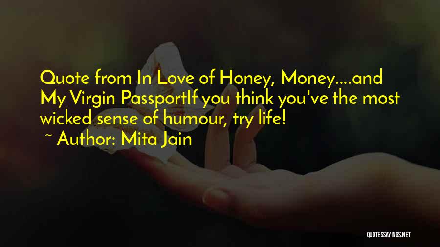 Mita Jain Quotes: Quote From In Love Of Honey, Money....and My Virgin Passportif You Think You've The Most Wicked Sense Of Humour, Try