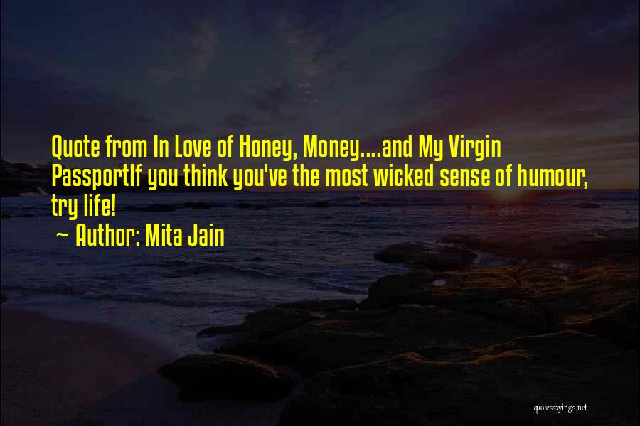 Mita Jain Quotes: Quote From In Love Of Honey, Money....and My Virgin Passportif You Think You've The Most Wicked Sense Of Humour, Try