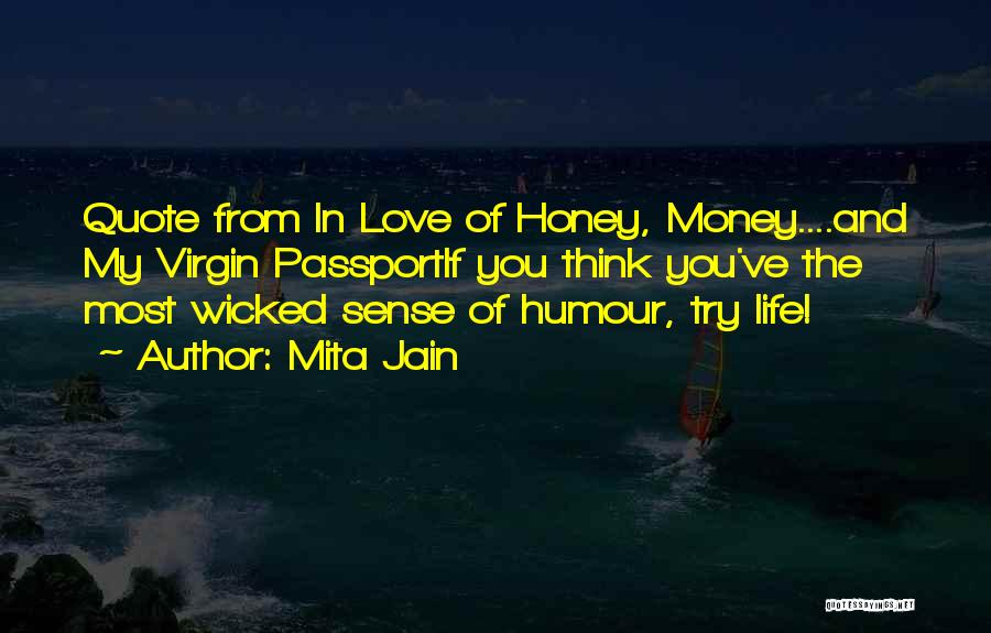 Mita Jain Quotes: Quote From In Love Of Honey, Money....and My Virgin Passportif You Think You've The Most Wicked Sense Of Humour, Try