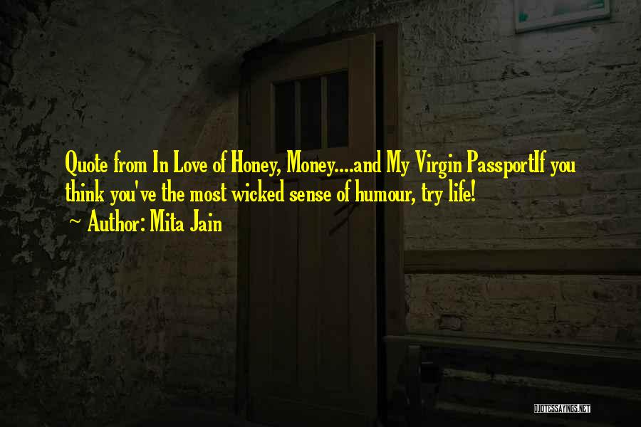 Mita Jain Quotes: Quote From In Love Of Honey, Money....and My Virgin Passportif You Think You've The Most Wicked Sense Of Humour, Try