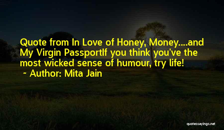 Mita Jain Quotes: Quote From In Love Of Honey, Money....and My Virgin Passportif You Think You've The Most Wicked Sense Of Humour, Try