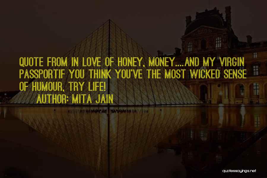 Mita Jain Quotes: Quote From In Love Of Honey, Money....and My Virgin Passportif You Think You've The Most Wicked Sense Of Humour, Try