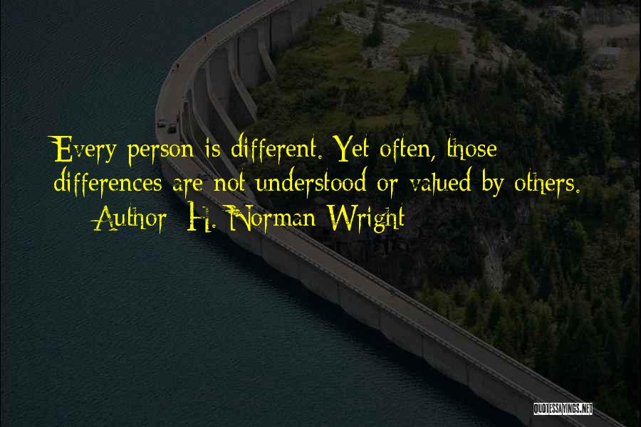 H. Norman Wright Quotes: Every Person Is Different. Yet Often, Those Differences Are Not Understood Or Valued By Others.