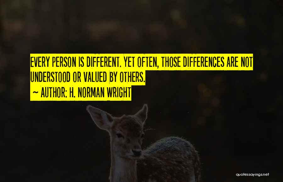 H. Norman Wright Quotes: Every Person Is Different. Yet Often, Those Differences Are Not Understood Or Valued By Others.