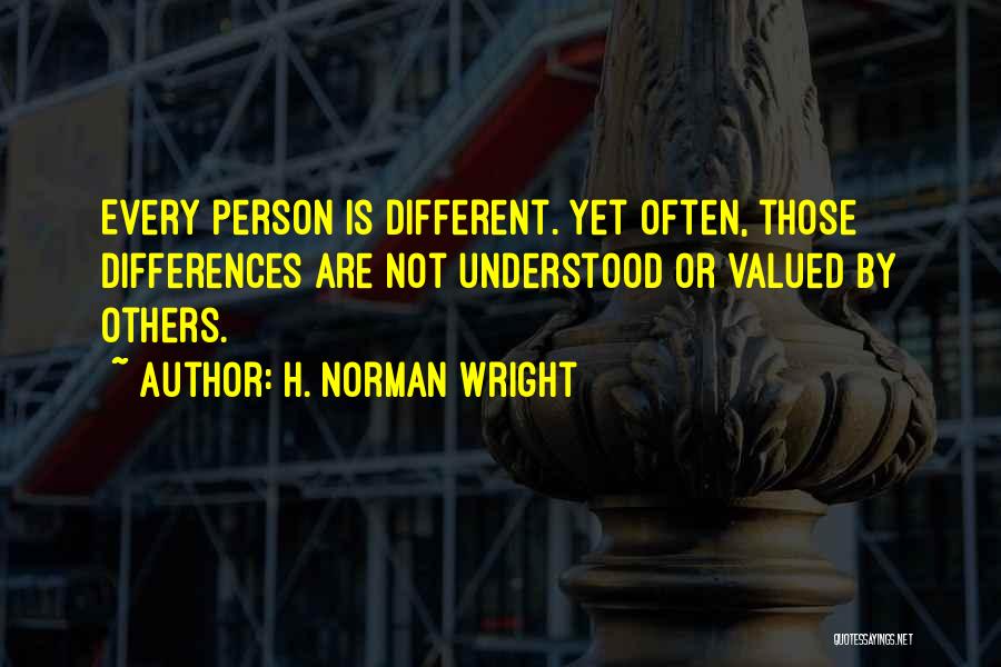 H. Norman Wright Quotes: Every Person Is Different. Yet Often, Those Differences Are Not Understood Or Valued By Others.