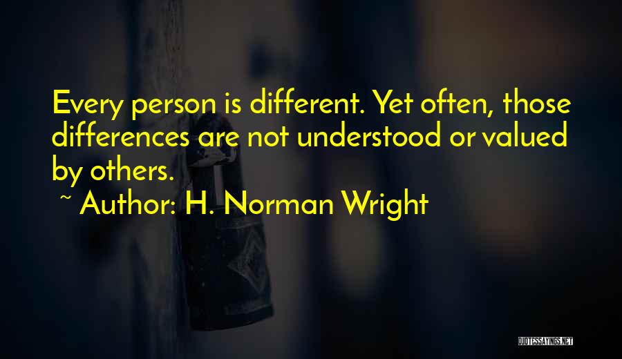 H. Norman Wright Quotes: Every Person Is Different. Yet Often, Those Differences Are Not Understood Or Valued By Others.