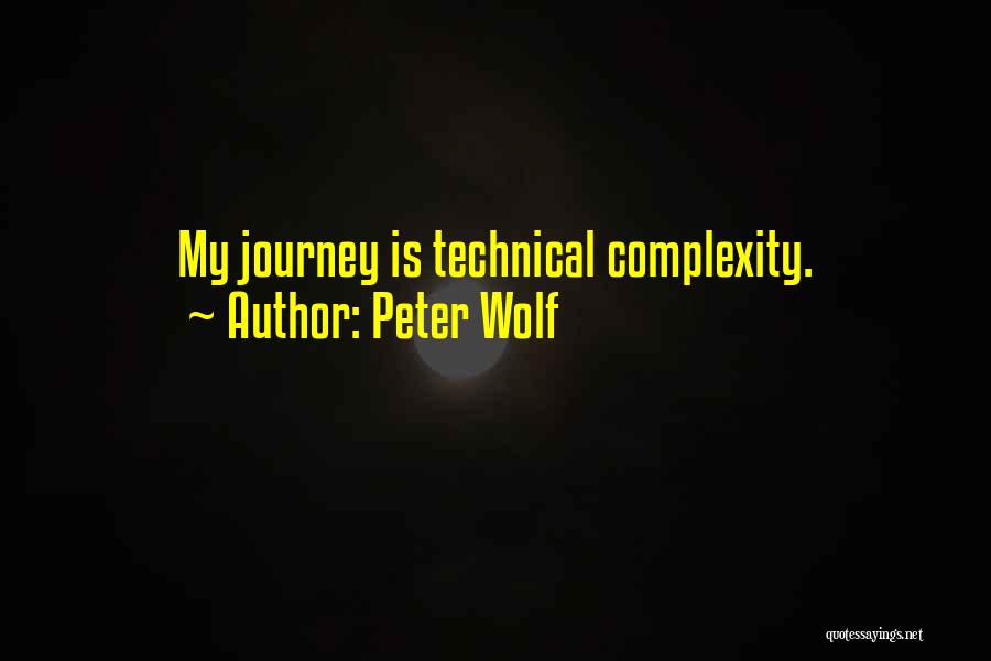 Peter Wolf Quotes: My Journey Is Technical Complexity.
