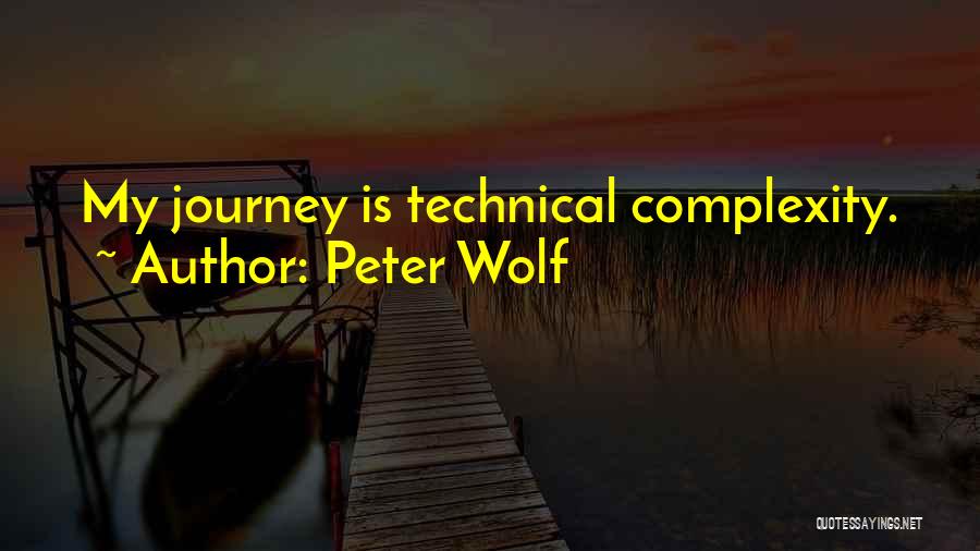 Peter Wolf Quotes: My Journey Is Technical Complexity.
