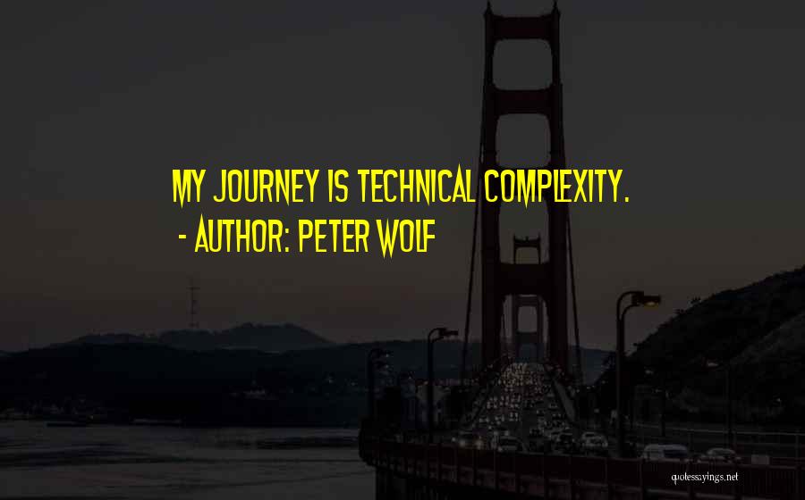 Peter Wolf Quotes: My Journey Is Technical Complexity.