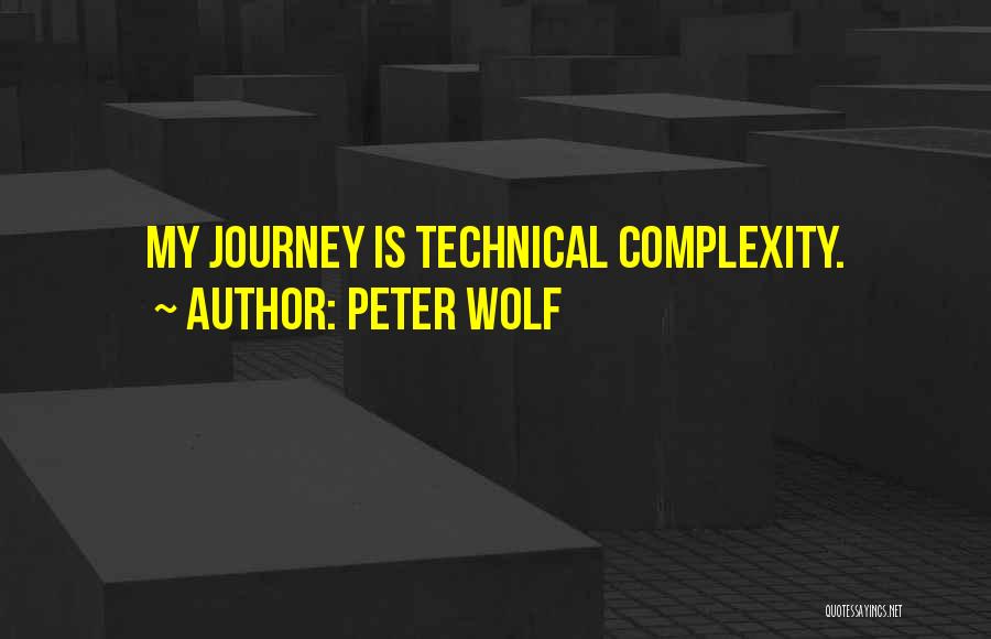Peter Wolf Quotes: My Journey Is Technical Complexity.