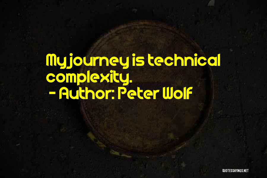 Peter Wolf Quotes: My Journey Is Technical Complexity.