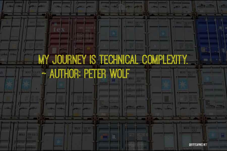 Peter Wolf Quotes: My Journey Is Technical Complexity.