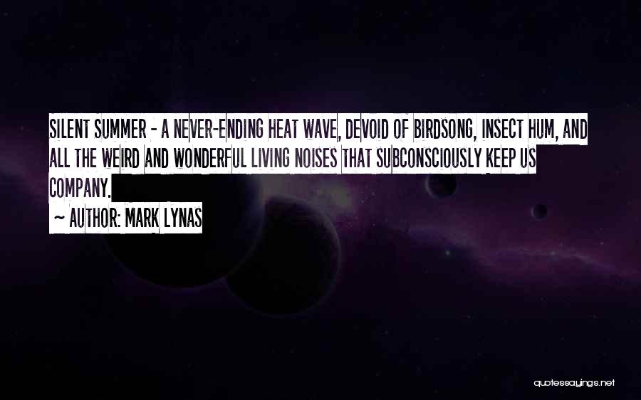 Mark Lynas Quotes: Silent Summer - A Never-ending Heat Wave, Devoid Of Birdsong, Insect Hum, And All The Weird And Wonderful Living Noises