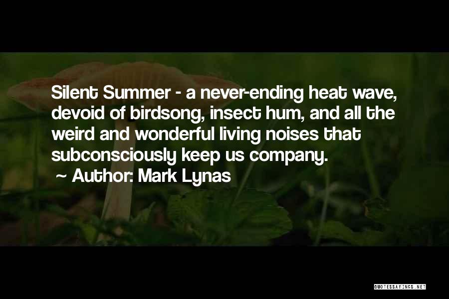 Mark Lynas Quotes: Silent Summer - A Never-ending Heat Wave, Devoid Of Birdsong, Insect Hum, And All The Weird And Wonderful Living Noises