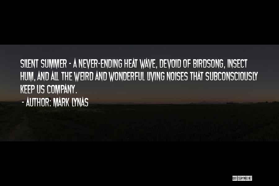 Mark Lynas Quotes: Silent Summer - A Never-ending Heat Wave, Devoid Of Birdsong, Insect Hum, And All The Weird And Wonderful Living Noises