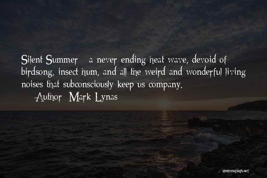 Mark Lynas Quotes: Silent Summer - A Never-ending Heat Wave, Devoid Of Birdsong, Insect Hum, And All The Weird And Wonderful Living Noises