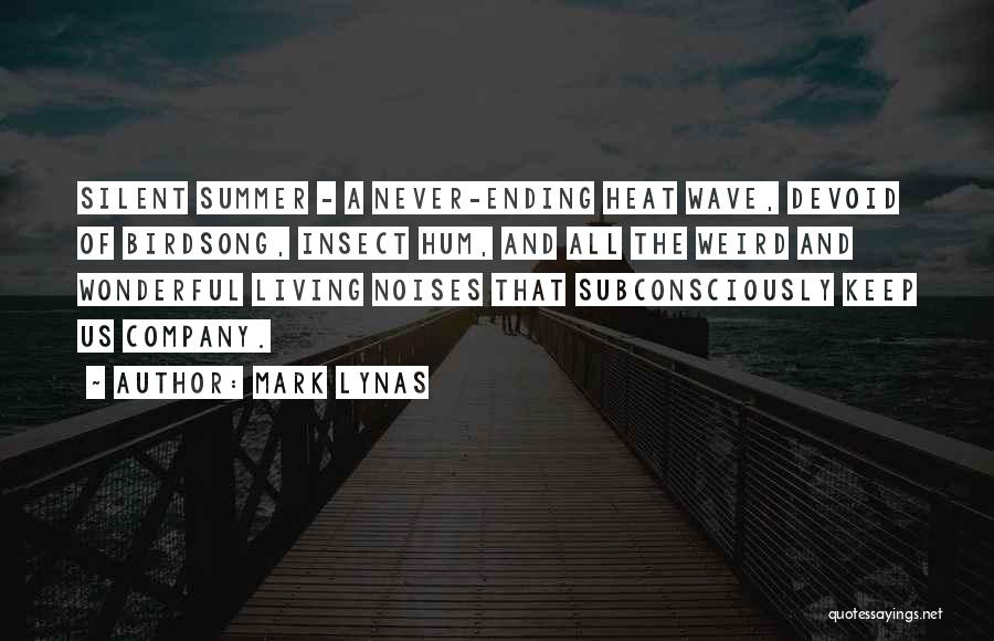 Mark Lynas Quotes: Silent Summer - A Never-ending Heat Wave, Devoid Of Birdsong, Insect Hum, And All The Weird And Wonderful Living Noises