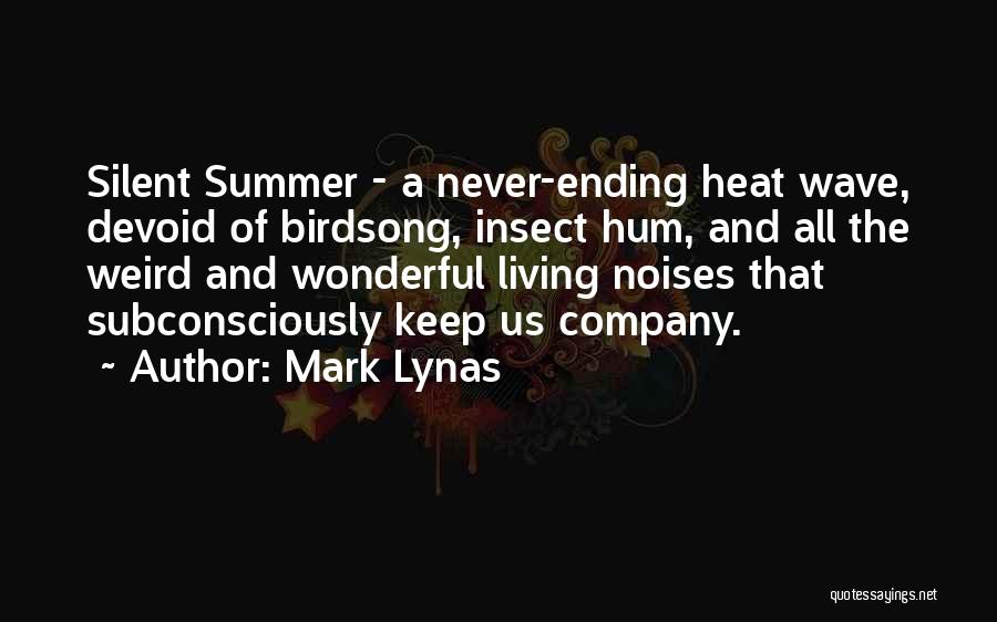 Mark Lynas Quotes: Silent Summer - A Never-ending Heat Wave, Devoid Of Birdsong, Insect Hum, And All The Weird And Wonderful Living Noises