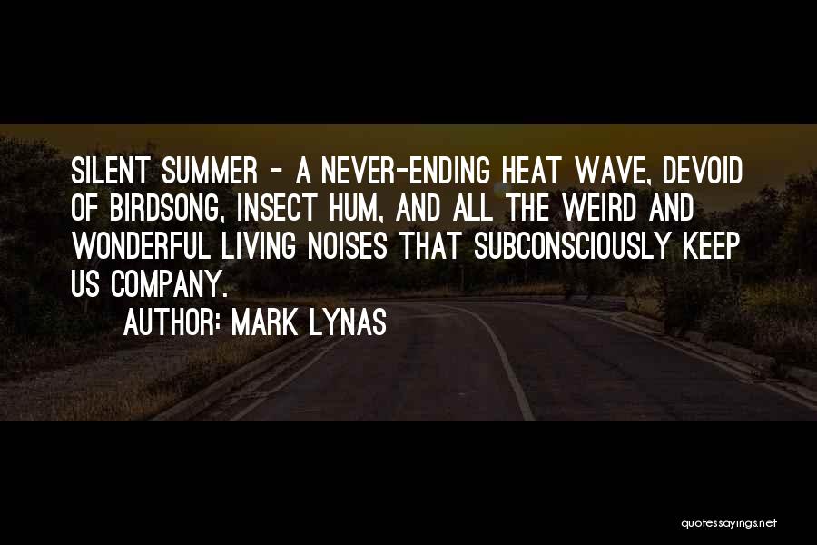 Mark Lynas Quotes: Silent Summer - A Never-ending Heat Wave, Devoid Of Birdsong, Insect Hum, And All The Weird And Wonderful Living Noises