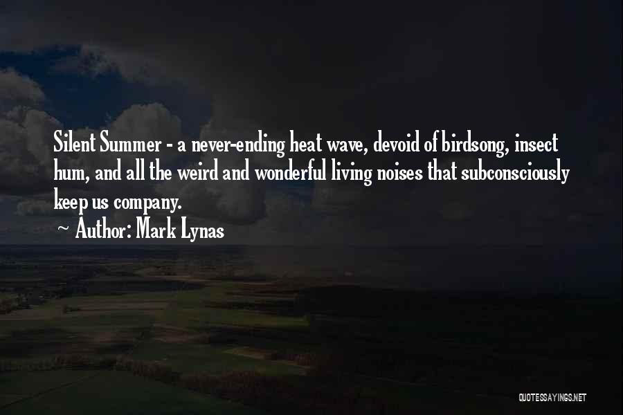 Mark Lynas Quotes: Silent Summer - A Never-ending Heat Wave, Devoid Of Birdsong, Insect Hum, And All The Weird And Wonderful Living Noises