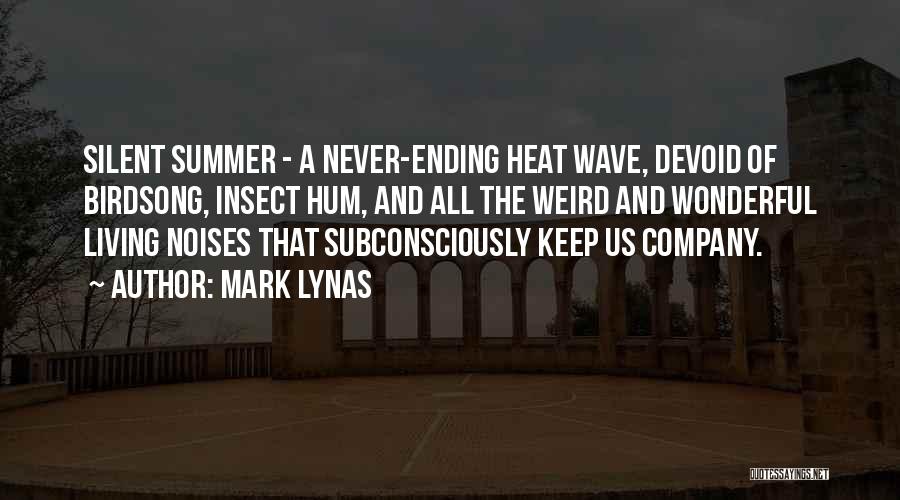 Mark Lynas Quotes: Silent Summer - A Never-ending Heat Wave, Devoid Of Birdsong, Insect Hum, And All The Weird And Wonderful Living Noises