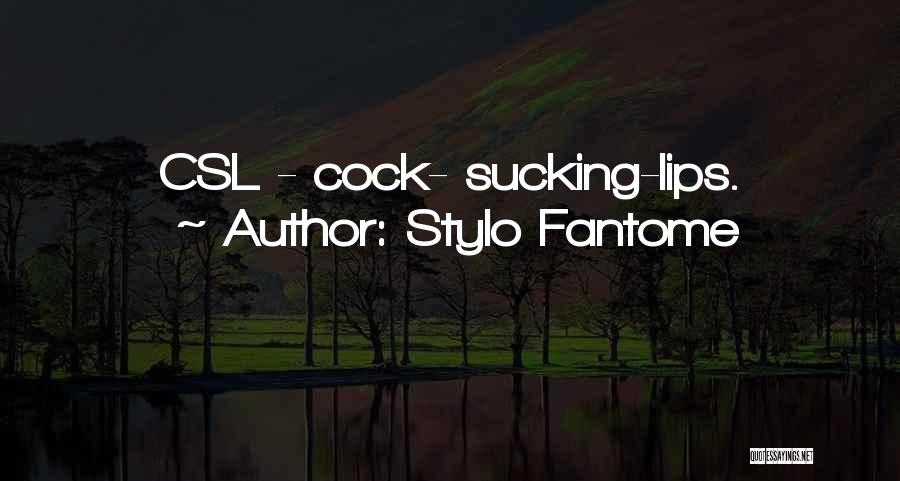 Stylo Fantome Quotes: Csl - Cock- Sucking-lips.