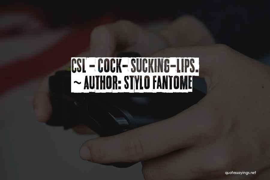 Stylo Fantome Quotes: Csl - Cock- Sucking-lips.
