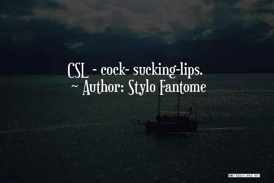 Stylo Fantome Quotes: Csl - Cock- Sucking-lips.