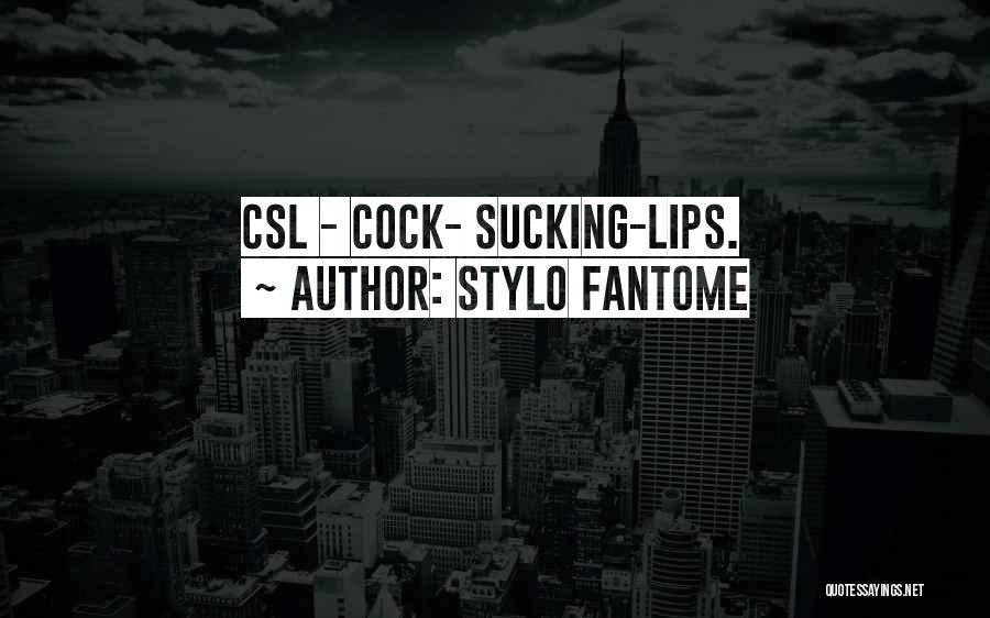 Stylo Fantome Quotes: Csl - Cock- Sucking-lips.