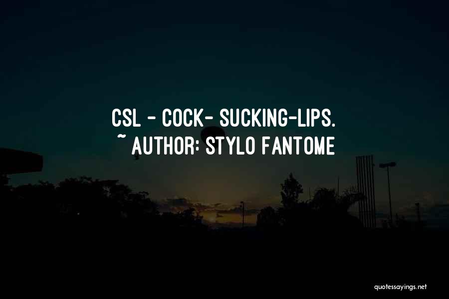 Stylo Fantome Quotes: Csl - Cock- Sucking-lips.